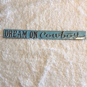 “Dream on Cowboy” metal sign 2” X 18”